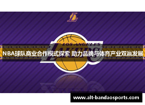 NBA球队商业合作模式探索 助力品牌与体育产业双赢发展