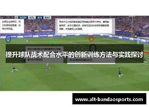 提升球队战术配合水平的创新训练方法与实践探讨