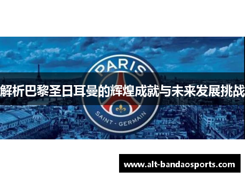 解析巴黎圣日耳曼的辉煌成就与未来发展挑战