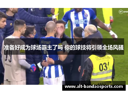 准备好成为球场霸主了吗 你的球技将引领全场风骚