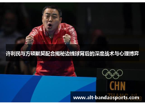 许利民与方硕默契配合揭秘边线球背后的深度战术与心理博弈