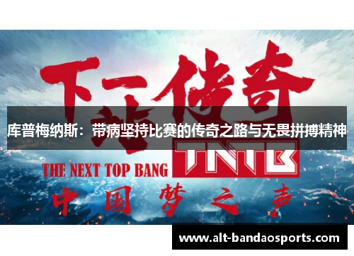 库普梅纳斯：带病坚持比赛的传奇之路与无畏拼搏精神