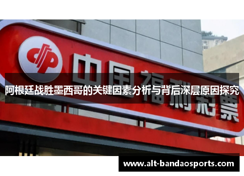 阿根廷战胜墨西哥的关键因素分析与背后深层原因探究